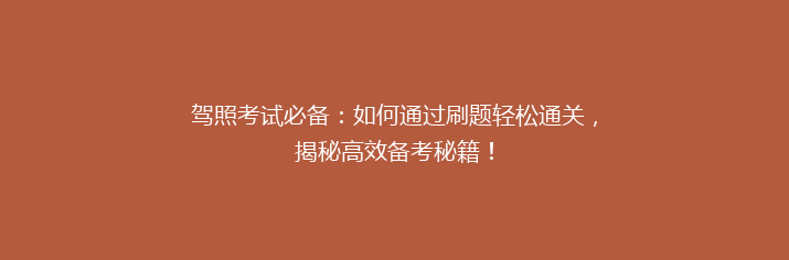 驾照考试必备：如何通过刷题轻松通关，揭秘高效备考秘籍！
