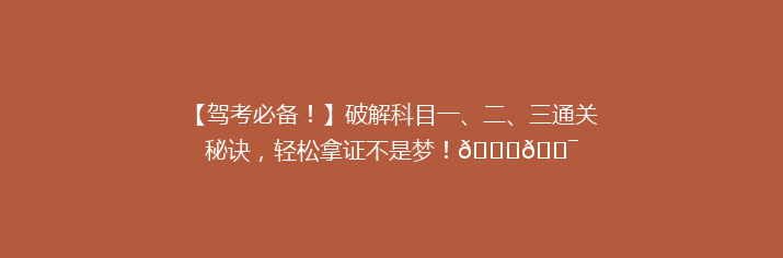 【驾考必备！】破解科目一、二、三通关秘诀，轻松拿证不是梦！🚗🎯
