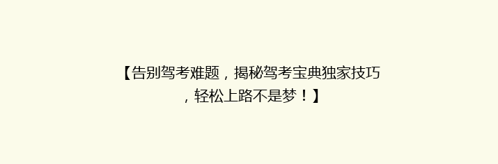 【告别驾考难题，揭秘驾考宝典独家技巧，轻松上路不是梦！】