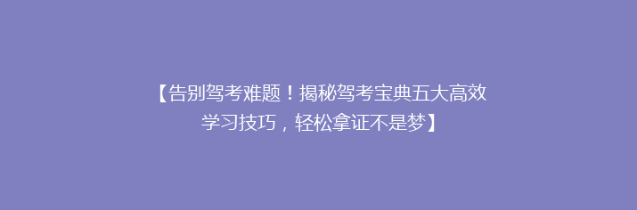 【告别驾考难题！揭秘驾考宝典五大高效学习技巧，轻松拿证不是梦】