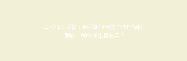 驾考通关秘籍：揭秘如何用这些技巧轻松刷题，90%考生都在用！