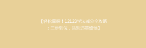 【轻松掌握!12123学法减分全攻略:三步到位,告别违章烦恼】