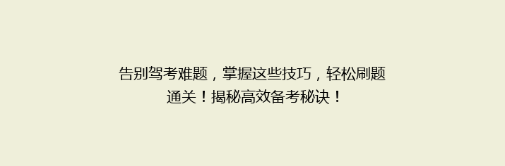告别驾考难题，掌握这些技巧，轻松刷题通关！揭秘高效备考秘诀！