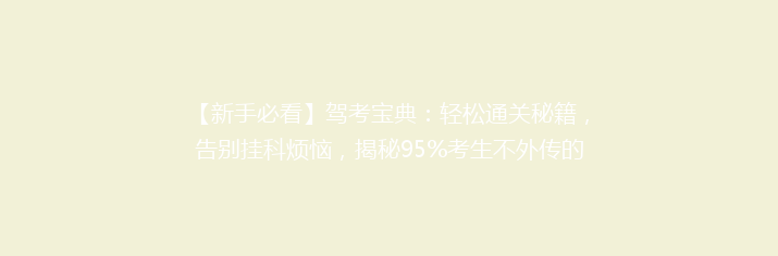 【新手必看】驾考宝典：轻松通关秘籍，告别挂科烦恼，揭秘95%考生不外传的技巧！