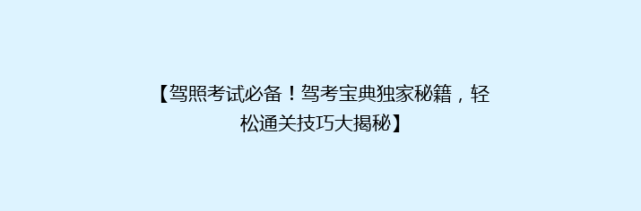 【驾照考试必备！驾考宝典独家秘籍，轻松通关技巧大揭秘】