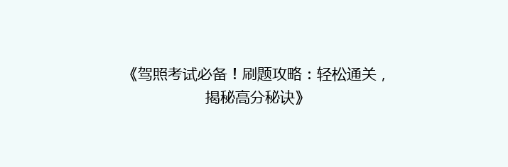 《驾照考试必备！刷题攻略：轻松通关，揭秘高分秘诀》