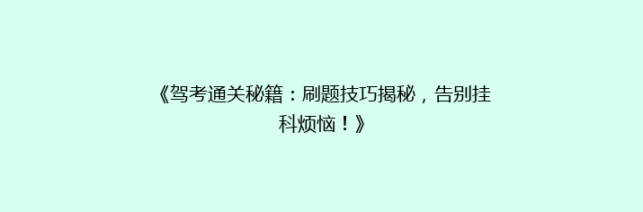 《驾考通关秘籍：刷题技巧揭秘，告别挂科烦恼！》