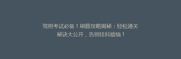 驾照考试必备！刷题攻略揭秘：轻松通关秘诀大公开，告别挂科烦恼！