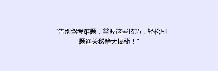 “告别驾考难题，掌握这些技巧，轻松刷题通关秘籍大揭秘！”