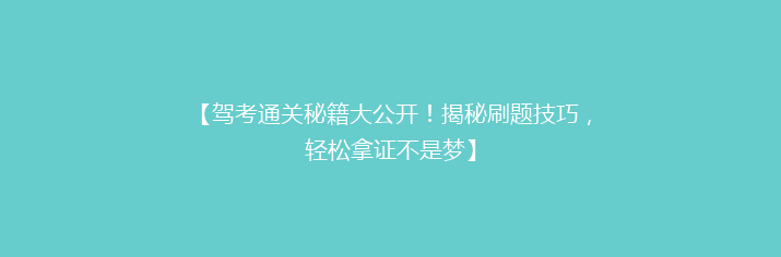 【驾考通关秘籍大公开！揭秘刷题技巧，轻松拿证不是梦】