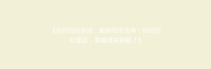 《告别驾校焦虑，揭秘驾考宝典：如何轻松拿证，掌握通关秘籍？》
