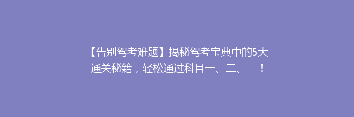 【告别驾考难题】揭秘驾考宝典中的5大通关秘籍，轻松通过科目一、二、三！