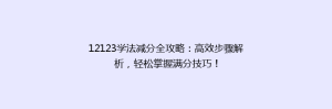 12123学法减分全攻略:高效步骤解析,轻松掌握满分技巧!