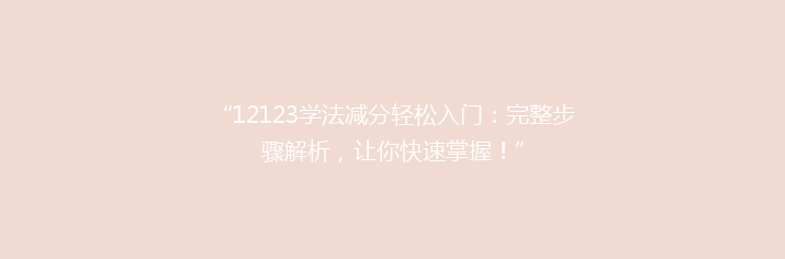 “12123学法减分轻松入门：完整步骤解析，让你快速掌握！”