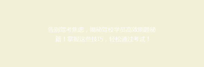 告别驾考焦虑，揭秘驾校学员高效刷题秘籍！掌握这些技巧，轻松通过考试！