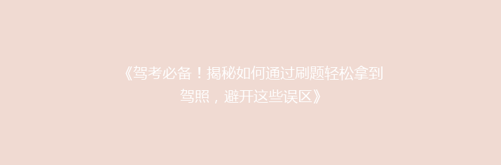 《驾考必备！揭秘如何通过刷题轻松拿到驾照，避开这些误区》