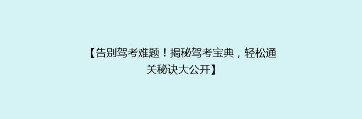 【告别驾考难题！揭秘驾考宝典，轻松通关秘诀大公开】