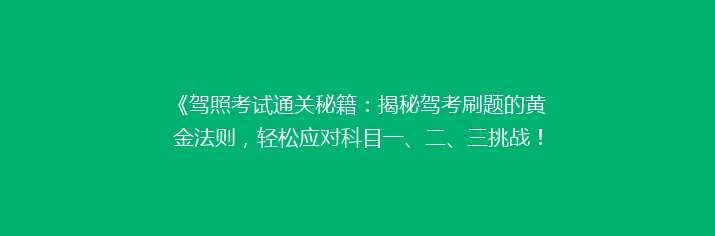《驾照考试通关秘籍：揭秘驾考刷题的黄金法则，轻松应对科目一、二、三挑战！》