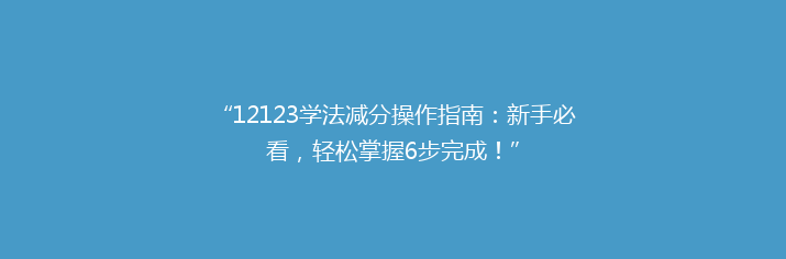 “12123学法减分操作指南：新手必看，轻松掌握6步完成！”