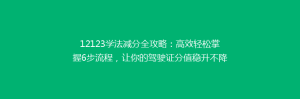 12123学法减分全攻略:高效轻松掌握6步流程,让你的驾驶证分值稳升不降!