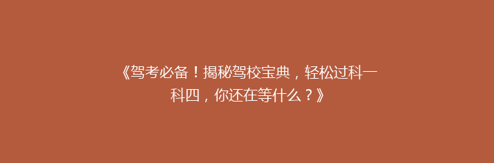 《驾考必备！揭秘驾校宝典，轻松过科一科四，你还在等什么？》