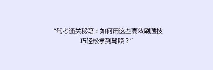 “驾考通关秘籍：如何用这些高效刷题技巧轻松拿到驾照？”
