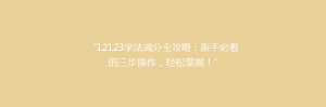 “12123学法减分全攻略:新手必看的三步操作,轻松掌握!”