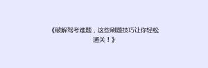 《破解驾考难题，这些刷题技巧让你轻松通关！》
