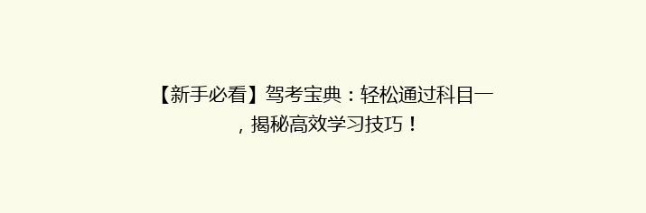 【新手必看】驾考宝典：轻松通过科目一，揭秘高效学习技巧！