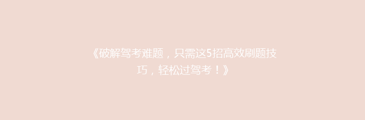 《破解驾考难题，只需这5招高效刷题技巧，轻松过驾考！》