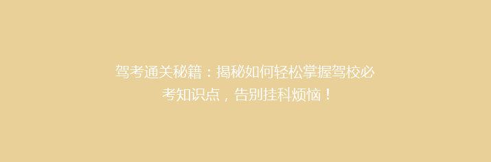 驾考通关秘籍：揭秘如何轻松掌握驾校必考知识点，告别挂科烦恼！