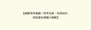 【破解驾考难题!驾考宝典:告别挂科,轻松拿证秘籍大揭秘】