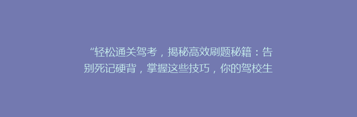 “轻松通关驾考，揭秘高效刷题秘籍：告别死记硬背，掌握这些技巧，你的驾校生活将大不同！”