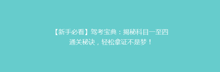 【新手必看】驾考宝典：揭秘科目一至四通关秘诀，轻松拿证不是梦！