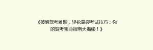《破解驾考难题，轻松掌握考试技巧：你的驾考宝典指南大揭秘！》