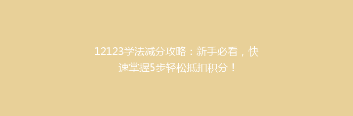 12123学法减分攻略：新手必看，快速掌握5步轻松抵扣积分！