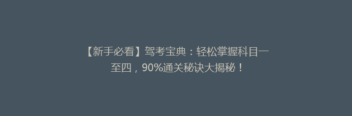【新手必看】驾考宝典：轻松掌握科目一至四，90%通关秘诀大揭秘！