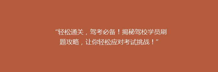 “轻松通关，驾考必备！揭秘驾校学员刷题攻略，让你轻松应对考试挑战！”
