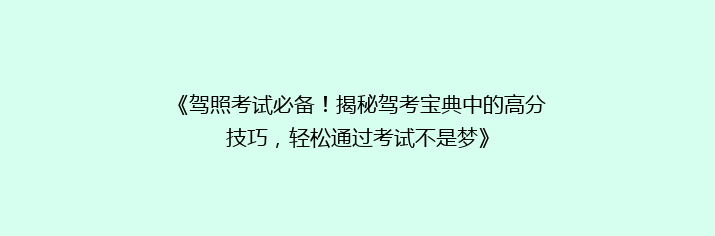 《驾照考试必备！揭秘驾考宝典中的高分技巧，轻松通过考试不是梦》