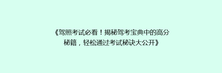 《驾照考试必看！揭秘驾考宝典中的高分秘籍，轻松通过考试秘诀大公开》