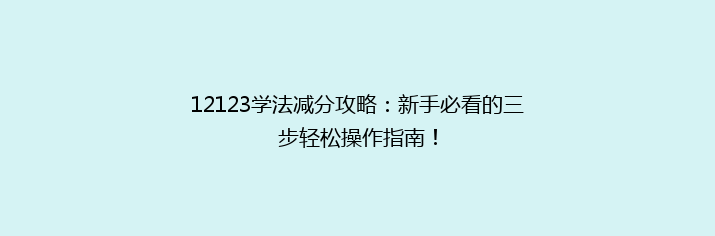12123学法减分攻略：新手必看的三步轻松操作指南！