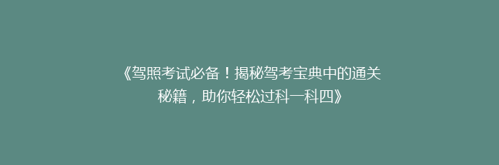 《驾照考试必备！揭秘驾考宝典中的通关秘籍，助你轻松过科一科四》