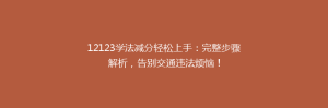 12123学法减分轻松上手:完整步骤解析,告别交通违法烦恼!