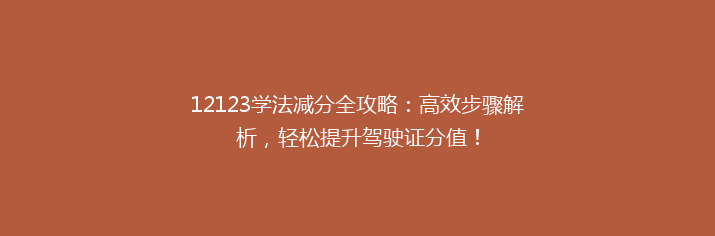12123学法减分全攻略：高效步骤解析，轻松提升驾驶证分值！