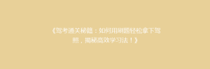 《驾考通关秘籍:如何用刷题轻松拿下驾照,揭秘高效学习法!》