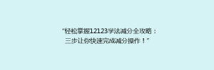 “轻松掌握12123学法减分全攻略：三步让你快速完成减分操作！”