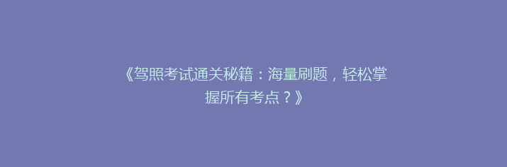 《驾照考试通关秘籍：海量刷题，轻松掌握所有考点？》