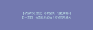 【破解驾考难题】驾考宝典:轻松掌握科目一至四,告别挂科烦恼!揭秘高效通关秘诀!