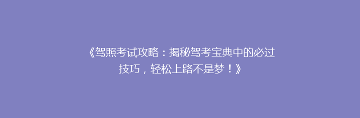 《驾照考试攻略：揭秘驾考宝典中的必过技巧，轻松上路不是梦！》