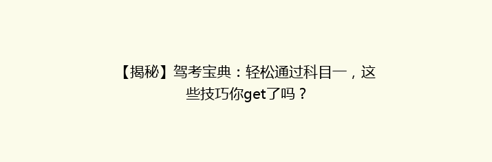 【揭秘】驾考宝典：轻松通过科目一，这些技巧你get了吗？
